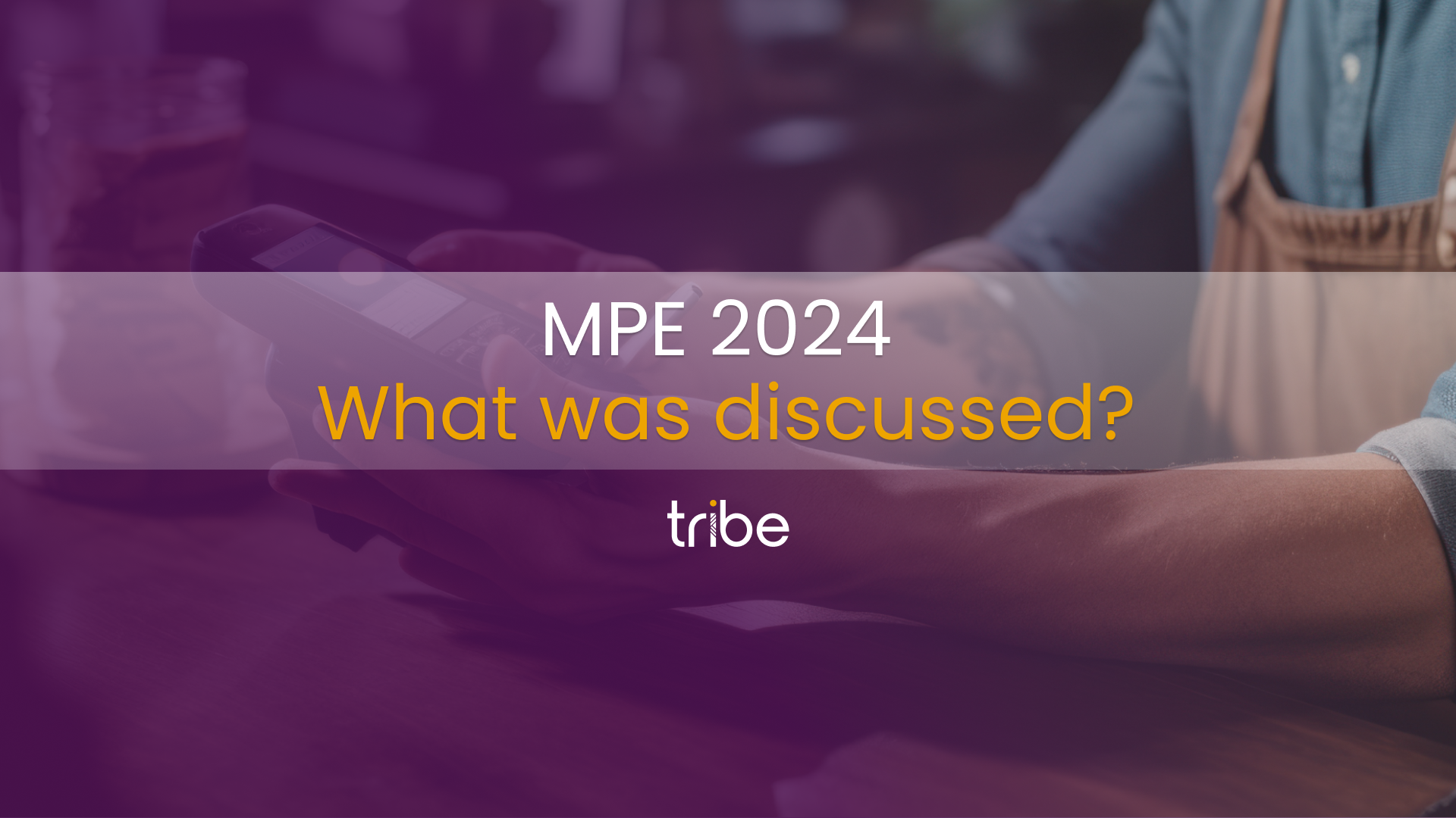 MPE 2024 | What was discussed? By Tribe Payments